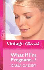 What If I'm Pregnant...? (Mills & Boon Cherish)