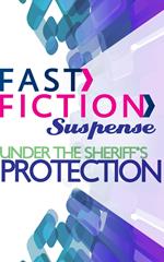 Under the Sheriff's Protection (Fast Fiction)