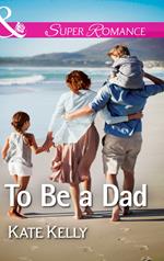 To Be a Dad (Mills & Boon Superromance)