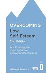 Overcoming Low Self-Esteem, 2nd Edition: A self-help guide using cognitive behavioural techniques