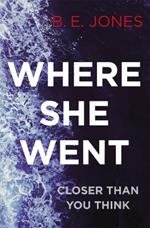 Where She Went: An utterly gripping psychological thriller with a killer twist