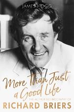 More Than Just A Good Life: The Authorised Biography of Richard Briers