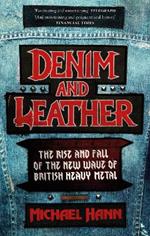 Denim and Leather: The Rise and Fall of the New Wave of British Heavy Metal