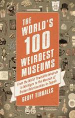 The World's 100 Weirdest Museums: From the Moist Towelette Museum in Michigan to the Museum of Broken Relationships in Zagreb