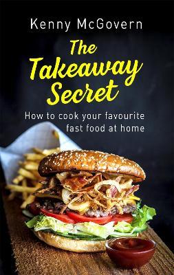 The Takeaway Secret, 2nd edition: How to cook your favourite fast food at home - Kenny McGovern - cover