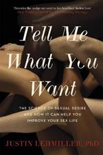 Tell Me What You Want: The Science of Sexual Desire and How it Can Help You Improve Your Sex Life