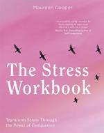 The Stress Workbook: Transform Stress Through the Power of Compassion