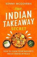 The Indian Takeaway Secret: How to Cook Your Favourite Indian Dishes at Home