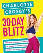 Charlotte Crosby's 30-Day Blitz: Workouts, Tips and Recipes for a Body You'll Love in Less than a Month