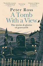 A Tomb With a View – The Stories & Glories of Graveyards