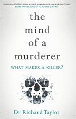 The Mind of a Murderer: A glimpse into the darkest corners of the human psyche, from a leading forensic psychiatrist