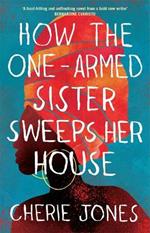 How the One-Armed Sister Sweeps Her House: Shortlisted for the 2021 Women's Prize for Fiction