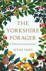 The Yorkshire Forager: A Wild Food Survival Journey