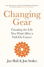 Changing Gear: Creating the Life You Want After a Full On Career