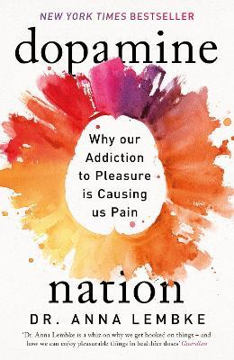 Dopamine Nation: Why our Addiction to Pleasure is Causing us Pain - Anna Lembke - cover
