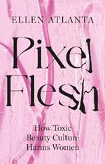 Pixel Flesh: How Toxic Beauty Culture Harms Women