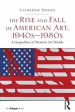 The Rise and Fall of American Art, 1940s–1980s: A Geopolitics of Western Art Worlds