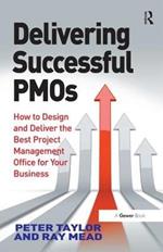 Delivering Successful PMOs: How to Design and Deliver the Best Project Management Office for your Business