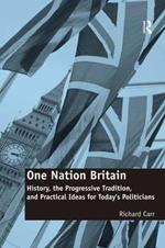 One Nation Britain: History, the Progressive Tradition, and Practical Ideas for Today’s Politicians