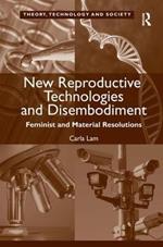 New Reproductive Technologies and Disembodiment: Feminist and Material Resolutions