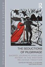 The Seductions of Pilgrimage: Sacred Journeys Afar and Astray in the Western Religious Tradition