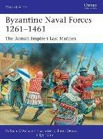 Byzantine Naval Forces 1261-1461: The Roman Empire's Last Marines