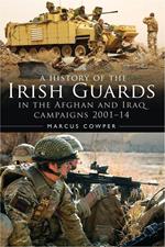 A History of the Irish Guards in the Afghan and Iraq Campaigns 2001–2014