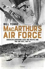 MacArthur's Air Force: American Airpower over the Pacific and the Far East, 1941-51