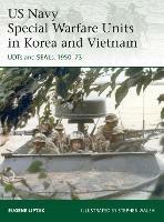 US Navy Special Warfare Units in Korea and Vietnam: UDTs and SEALs, 1950-73