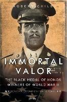 Immortal Valor: The Black Medal of Honor Winners of World War II