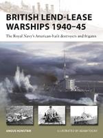 British Lend-Lease Warships 1940–45: The Royal Navy's American-built destroyers and frigates