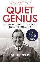 Quiet Genius: Bob Paisley, British football's greatest manager SHORTLISTED FOR THE WILLIAM HILL SPORTS BOOK OF THE YEAR 2017