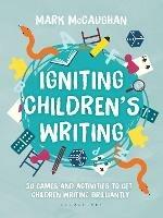 Igniting Children's Writing: 50 games and activities to get children writing brilliantly