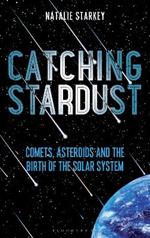 Catching Stardust: Comets, Asteroids and the Birth of the Solar System