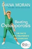 Beating Osteoporosis: The Facts, The Treatments, The Exercises