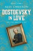 Dostoevsky in Love: An Intimate Life