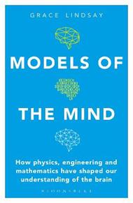 Models of the Mind: How Physics, Engineering and Mathematics Have Shaped Our Understanding of the Brain