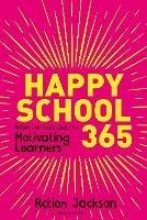 Happy School 365: Action Jackson's guide to motivating learners