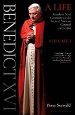 Benedict XVI: A Life Volume One: Youth in Nazi Germany to the Second Vatican Council 1927-1965