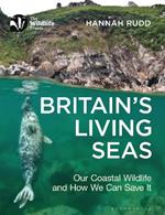 Britain's Living Seas: Our Coastal Wildlife and How We Can Save It