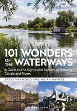 101 Wonders of the Waterways: A guide to the sights and secrets of Britain's canals and rivers