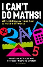 I Can't Do Maths!: Why children say it and how to make a difference