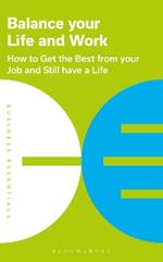 Balance Your Life and Work: How to get the best from your job and still have a life