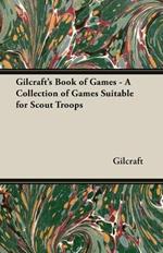 Gilcraft's Book of Games - A Collection of Games Suitable for Scout Troops