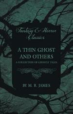 A Thin Ghost and Others - A Collection of Ghostly Tales (Fantasy and Horror Classics)