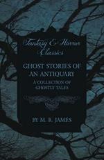 Ghost Stories of an Antiquary - A Collection of Ghostly Tales (Fantasy and Horror Classics)