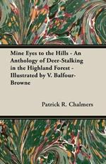 Mine Eyes to the Hills - An Anthology of Deer-Stalking in the Highland Forest - Illustrated by V. Balfour-Browne