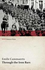 Through the Iron Bars: Two Years of German Occupation in Belgium (WWI Centenary Series)