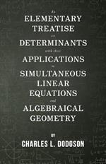 An Elementary Treatise on Determinants - With Their Applications to Simultaneous Linear Equations and Algebraical Geometry