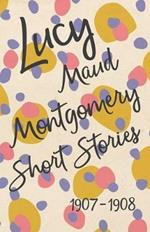 Lucy Maud Montgomery Short Stories, 1907 to 1908